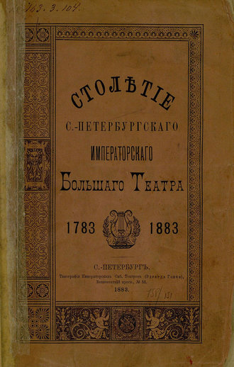Обложка книги «Столетие С.-Петербургского Императорского Большого театра. 1783-1883»