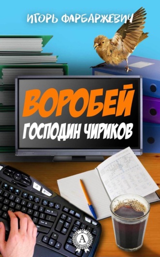 Игорь Фарбаржевич. Воробей господин Чириков