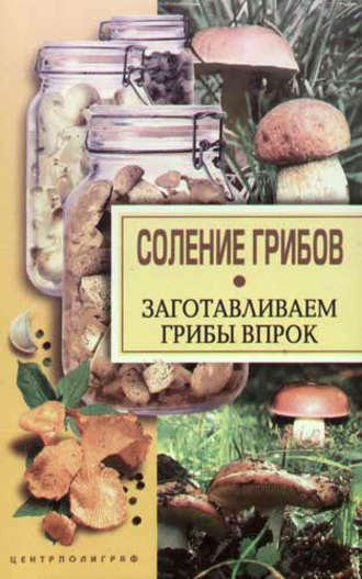 Обложка книги «Соление грибов. Заготавливаем грибы впрок»
