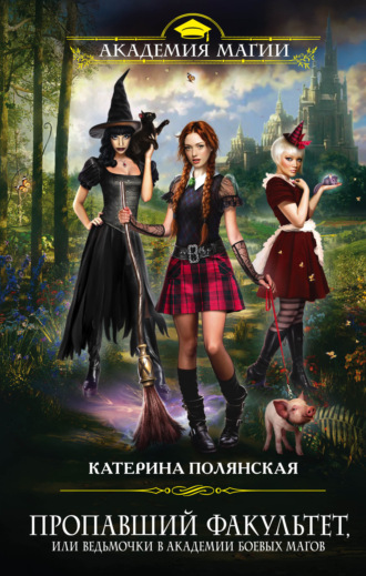 . Пропавший факультет, или Ведьмочки в Академии Боевых Магов