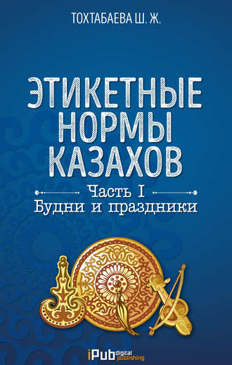 Обложка книги «Этикетные нормы казахов. Часть I. Будни и праздники»