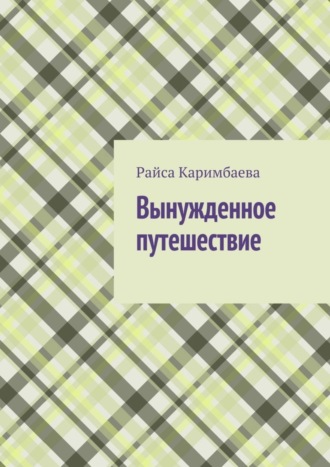 Райса Мырзабековна Каримбаева. Вынужденное путешествие