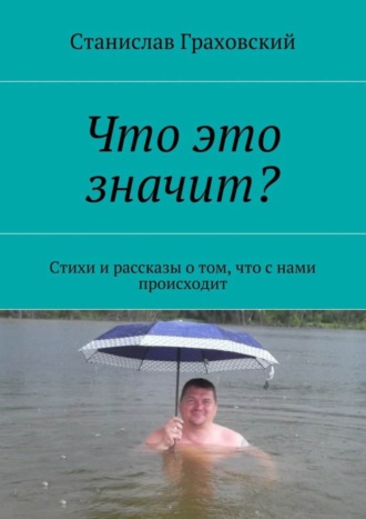 Станислав Граховский. Что это значит? Стихи и рассказы о том, что с нами происходит