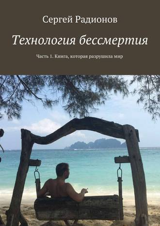 Сергей Радионов. Технология бессмертия. Часть 1. Книга, которая разрушила мир