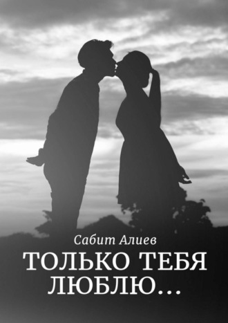 Сабит Алиев. Только тебя люблю…