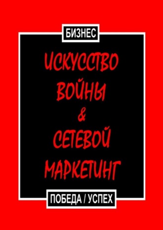 Бизнес. Искусство войны & Сетевой маркетинг. Победа / Успех