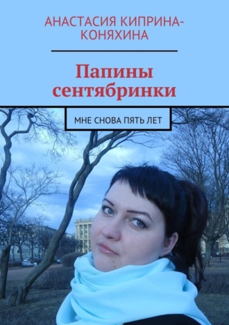 Анастасия Николаевна Киприна-Коняхина. Папины сентябринки. Мне снова пять лет