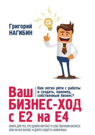 Обложка книги «Ваш бизнес-ход с Е2 на Е4. Книга для тех, кто долго мечтает о собственном бизнесе или начал бизнес и долго сидит в «новичках»»