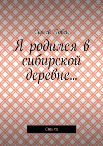 Обложка книги «Я родился в сибирской деревне… Стихи»
