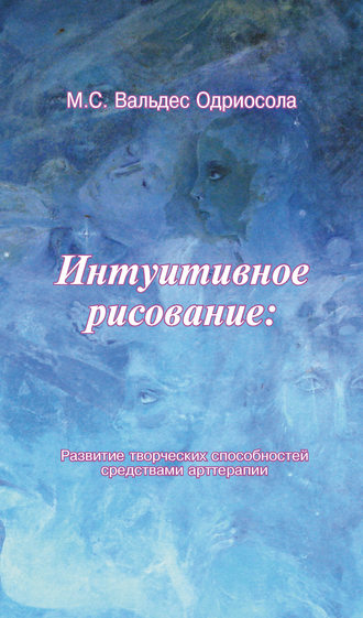 Мария Вальдес Одриосола. Интуитивное рисование: Развитие творческих способностей средствами арттерапии