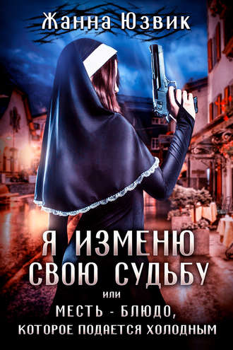 Обложка книги «Я изменю свою судьбу или месть – блюдо, которое подается холодным»