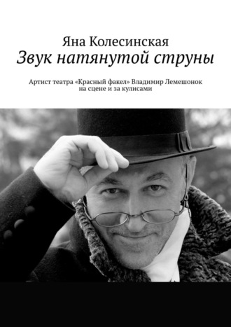 Яна Колесинская. Звук натянутой струны. Артист театра «Красный факел» Владимир Лемешонок на сцене и за кулисами