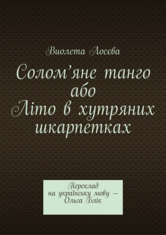 Виолета Лосєва. Солом’яне танго або Літо в хутряних шкарпетках. Переклад на українську мову – Ольга Блік