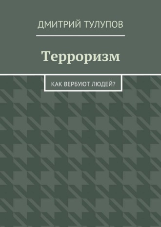 Дмитрий Тулупов. Терроризм. Как вербуют людей?