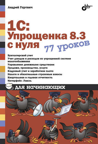 Андрей Гартвич. 1С:Упрощенка 8.3 с нуля. 77 уроков для начинающих