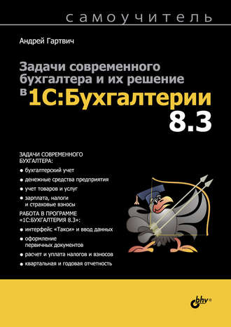 Андрей Гартвич. Задачи современного бухгалтера и их решение в 1С:Бухгалтерии 8.3. Самоучитель