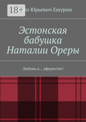 Семён Юрьевич Ешурин. Эстонская бабушка Наталии Ореры. Любовь к… аферистке!