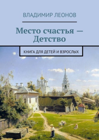 Владимир Леонов. Место счастья – Детство. Книга для детей и взрослых