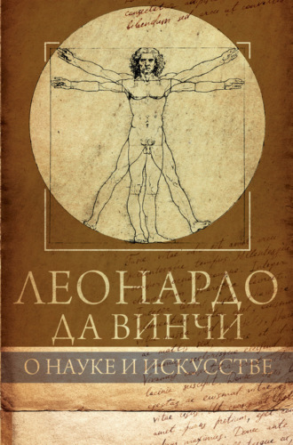 Обложка книги «Леонардо да Винчи. О науке и искусстве»