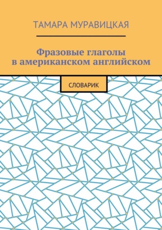 Тамара Алексеевна Муравицкая. Фразовые глаголы в американском английском. Словарь