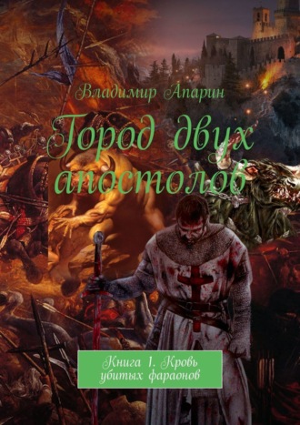 Владимир Апарин. Город двух апостолов. Книга 1. Кровь убитых фараонов