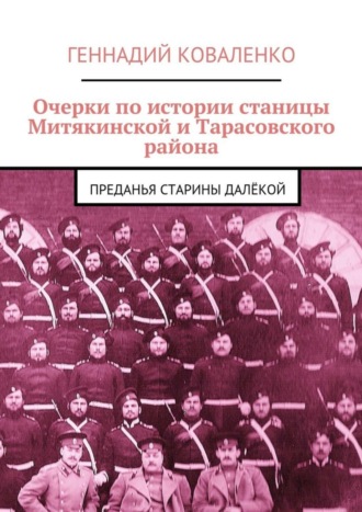 Геннадий Иванович Коваленко. Очерки по истории станицы Митякинской и Тарасовского района. Преданья старины далёкой