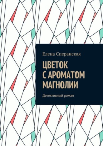 Елена Борисовна Сперанская. Цветок с ароматом магнолии. Детективный роман