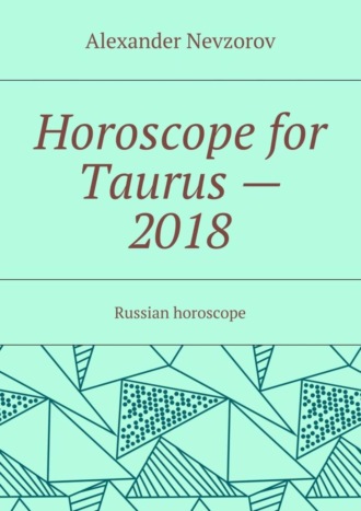 Обложка книги «Horoscope for Taurus – 2018. Russian horoscope»