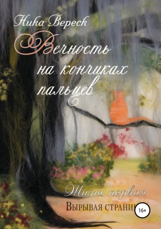 Обложка книги «Вечность на кончиках пальцев. Жизнь первая. Вырывая страницы»