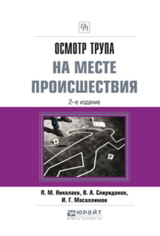 Ильяс Габдулхакович Масаллимов. Осмотр трупа на месте происшествия 2-е изд., испр. и доп. Практическое пособие