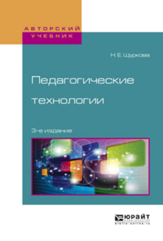 Н. Е. Щуркова. Педагогические технологии 3-е изд., испр. и доп. Учебное пособие для академического бакалавриата