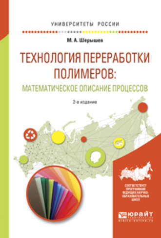 Михаил Анатольевич Шерышев. Технология переработки полимеров: математическое описание процессов 2-е изд., испр. и доп. Учебное пособие для вузов