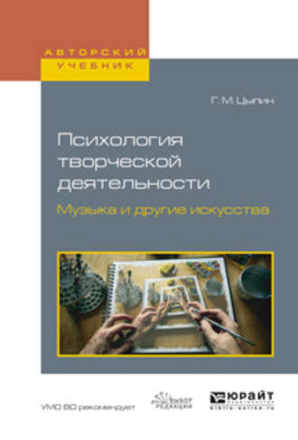 Геннадий Моисеевич Цыпин. Психология творческой деятельности. Музыка и другие искусства. Учебное пособие для академического бакалавриата