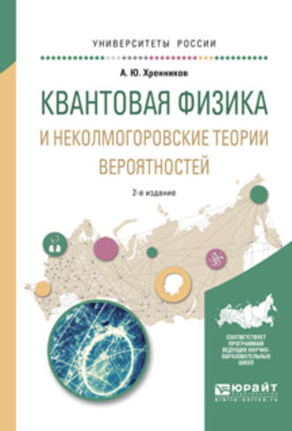 Андрей Юрьевич Хренников. Квантовая физика и неколмогоровские теории вероятностей 2-е изд., испр. и доп. Учебное пособие для вузов