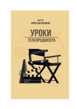 Вячеслав Петрович Поляков. Уроки телепродюсера. Все об олигархах, футболе и сексе