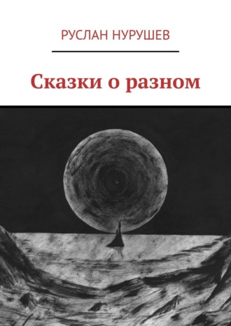 Руслан Нурушев. Сказки о разном