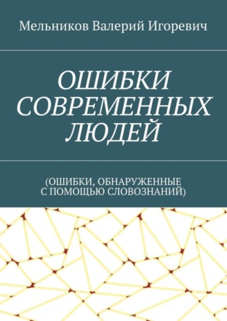 Обложка книги «ОШИБКИ СОВРЕМЕННЫХ ЛЮДЕЙ. (ОШИБКИ, ОБНАРУЖЕННЫЕ С ПОМОЩЬЮ СЛОВОЗНАНИЙ)»