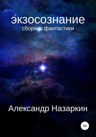 Александр Сергеевич Назаркин. Экзосознание. Сборник рассказов