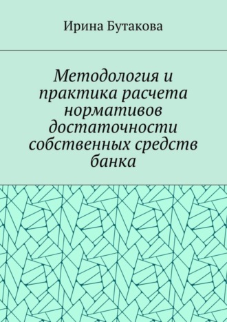 Ирина Сергеевна Бутакова. Методология и практика расчета нормативов достаточности собственных средств банка