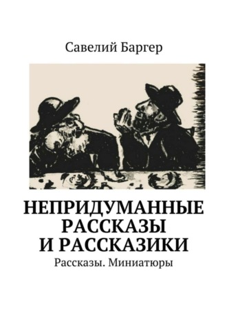 Савелий Баргер. Непридуманные рассказы и рассказики. Рассказы. Миниатюры