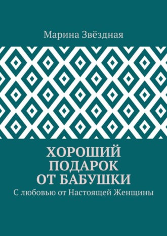 Марина Звёздная. Хороший подарок от Бабушки. С любовью от Настоящей Женщины