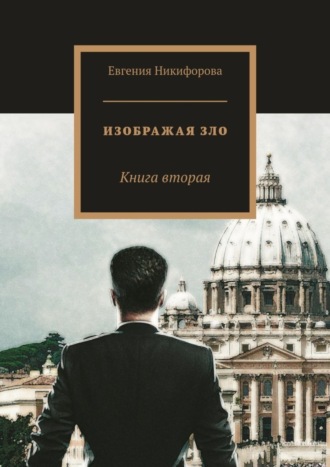 Евгения Никифорова. Изображая зло. Книга вторая