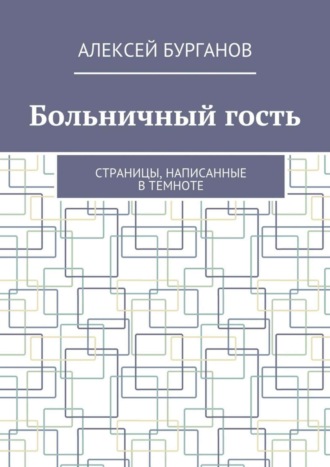 Алексей Бурганов. Больничный гость. Страницы, написанные в темноте