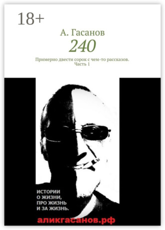 Обложка книги «240. Примерно двести сорок с чем-то рассказов. Часть 1»