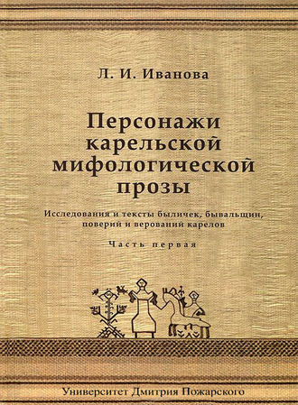Обложка книги «Персонажи карельской мифологической прозы. Исследования и тексты быличек, бывальщин, поверий и верований карелов. Часть 1»