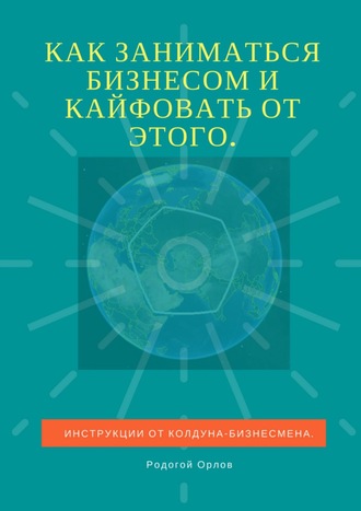 Родогой Орлов. Как заниматься бизнесом и кайфовать от этого. Инструкции от колдуна-бизнесмена