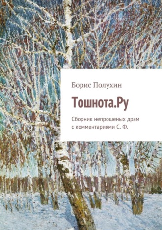 Обложка книги «Тошнота.Ру. Сборник непрошеных драм с комментариями С. Ф.»