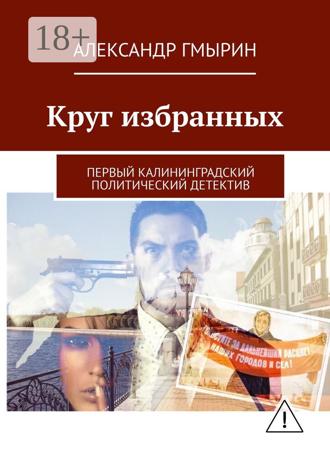 Александр Гмырин. Круг избранных. Первый калининградский политический детектив
