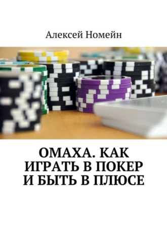 Алексей Номейн. Омаха. Как играть в покер и быть в плюсе