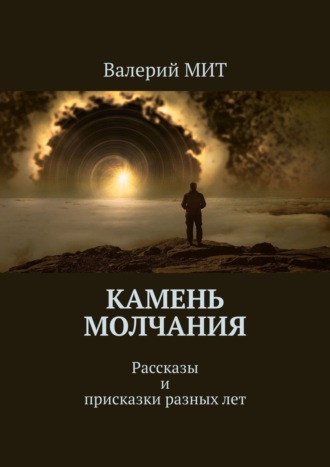 Валерий МИТ. Камень молчания. Рассказы и присказки разных лет